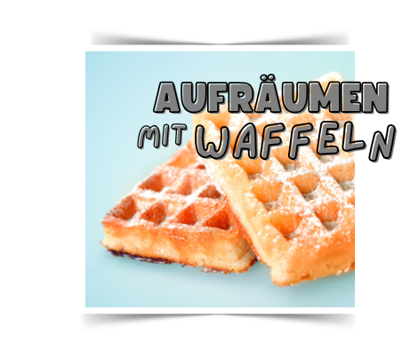 Aufräumen und dabei Waffeln backen - Zeitmanagement in lecker