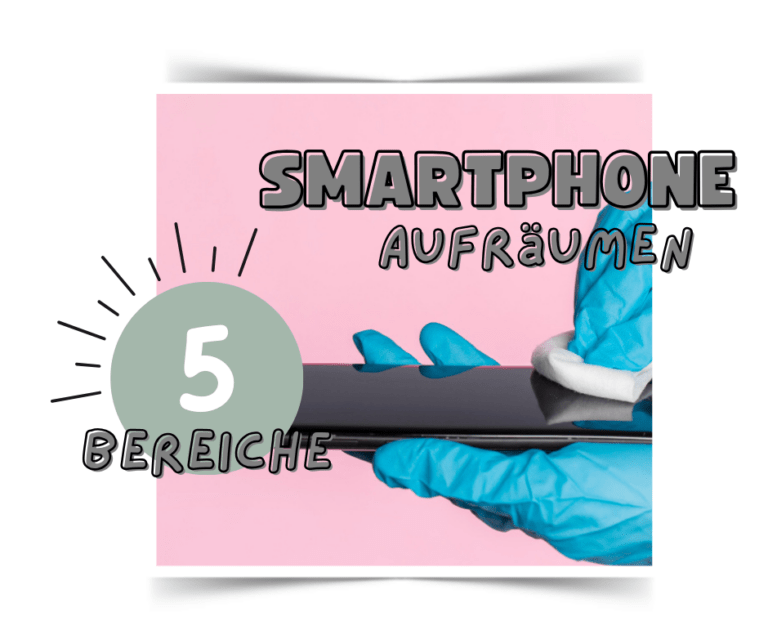 Mehr über den Artikel erfahren Smartphone aufräumen: Digitaler Frühjahrsputz (ganzjährig)