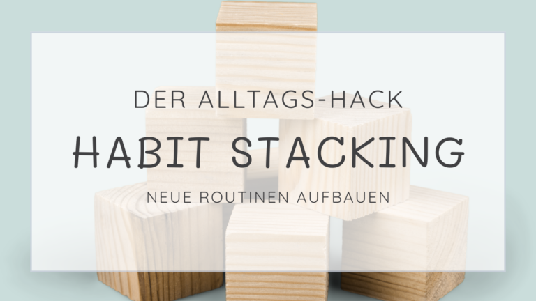 Habit Stacking – neue Gewohnheiten ohne Stress (mit Vorlage!)