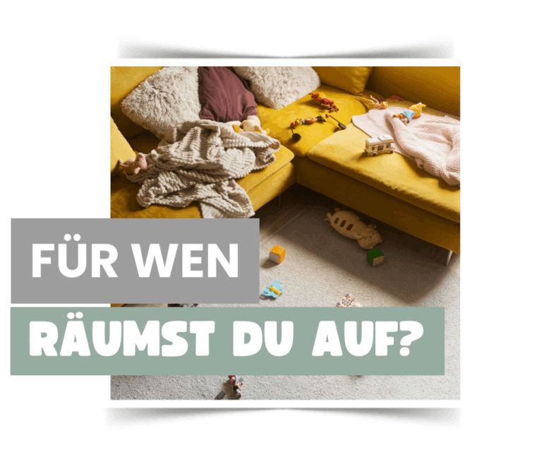Für wen räumst du auf? Wie ich gelernt habe, das für mich zu tun