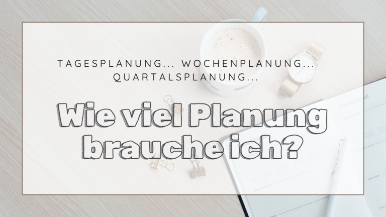 Tagesplanung, Wochenplanung, Monatsplanung – was brauche ich überhaupt?